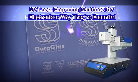 UV Laser Engraving Machines for Electronics: Why They’re Essential